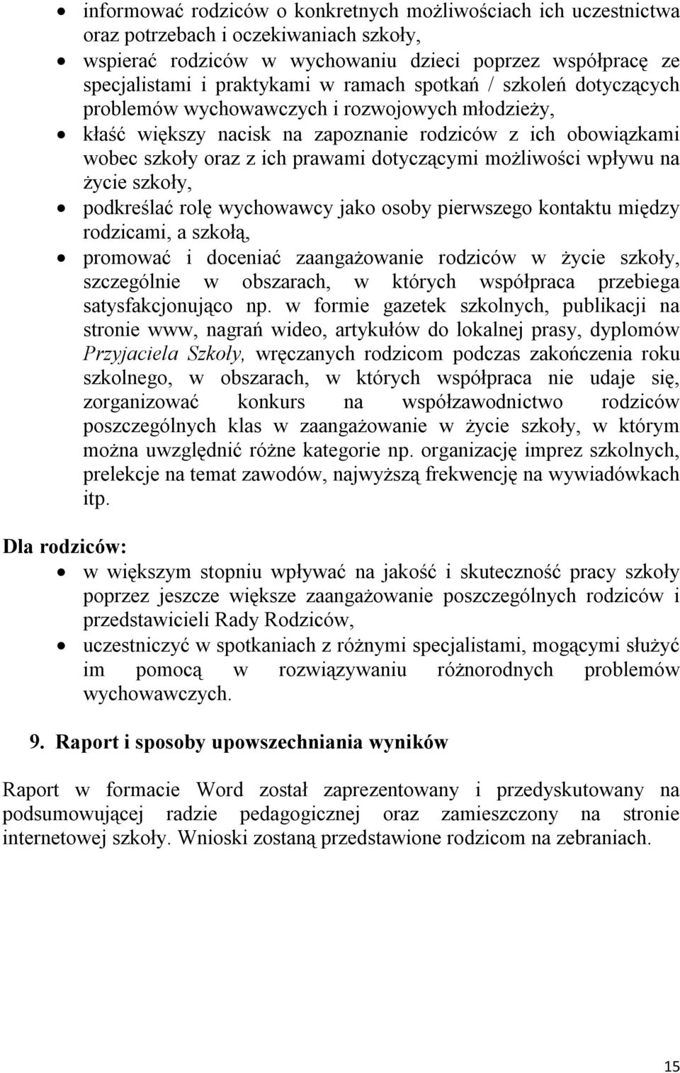 możliwości wpływu na życie szkoły, podkreślać rolę wychowawcy jako osoby pierwszego kontaktu między rodzicami, a szkołą, promować i doceniać zaangażowanie rodziców w życie szkoły, szczególnie w