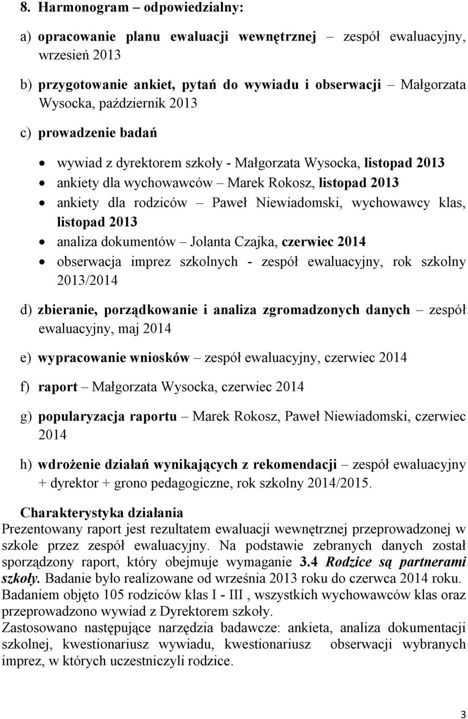 listopad 2013 analiza dokumentów Jolanta Czajka, czerwiec 2014 obserwacja imprez szkolnych - zespół ewaluacyjny, rok szkolny 2013/2014 d) zbieranie, porządkowanie i analiza zgromadzonych danych