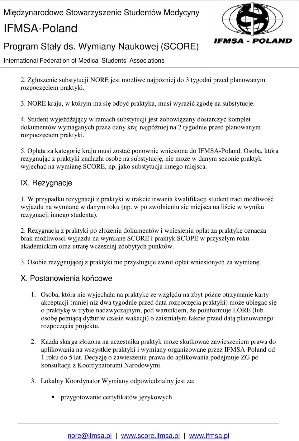 Opłata za kategorię kraju musi zostać ponownie wniesiona do. Osoba, która rezygnując z praktyki znalazła osobę na substytucję, nie może w danym sezonie praktyk wyjechać na wymianę SCORE, np.