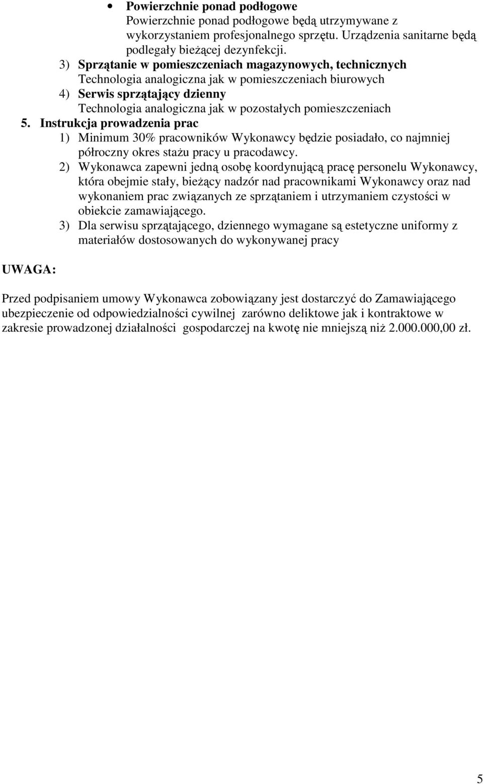 pomieszczeniach 5. Instrukcja prowadzenia prac 1) Minimum 30% pracowników Wykonawcy będzie posiadało, co najmniej półroczny okres staŝu pracy u pracodawcy.