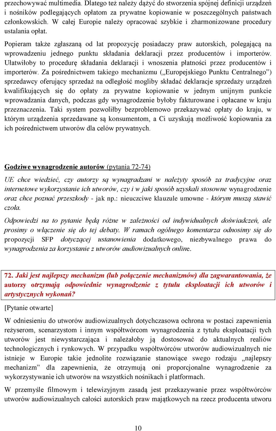 Popieram także zgłaszaną od lat propozycję posiadaczy praw autorskich, polegającą na wprowadzeniu jednego punktu składania deklaracji przez producentów i importerów.
