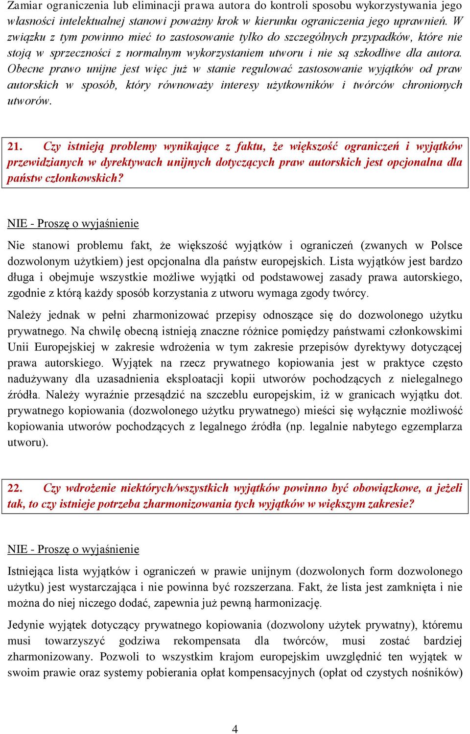 Obecne prawo unijne jest więc już w stanie regulować zastosowanie wyjątków od praw autorskich w sposób, który równoważy interesy użytkowników i twórców chronionych utworów. 21.