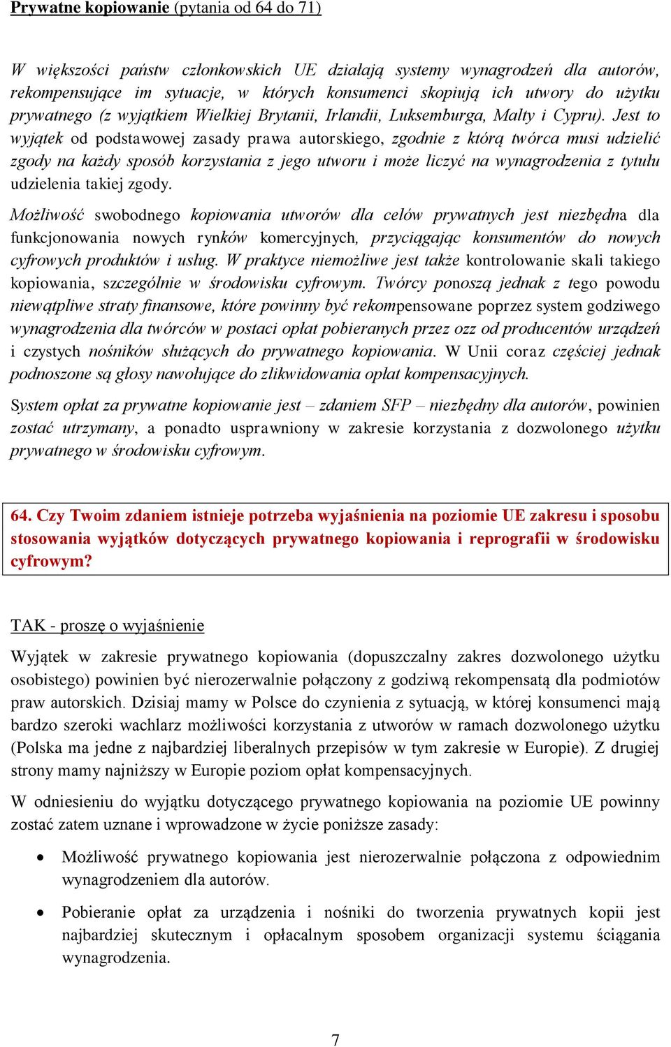Jest to wyjątek od podstawowej zasady prawa autorskiego, zgodnie z którą twórca musi udzielić zgody na każdy sposób korzystania z jego utworu i może liczyć na wynagrodzenia z tytułu udzielenia takiej