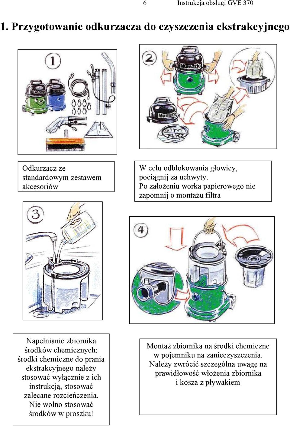 Po założeniu worka papierowego nie zapomnij o montażu filtra Napełnianie zbiornika środków chemicznych: środki chemiczne do prania