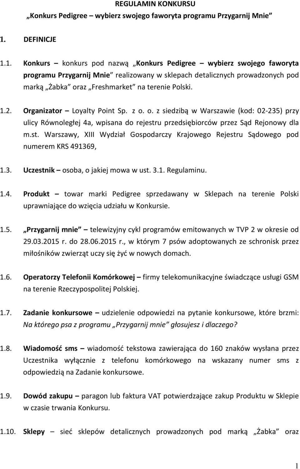 1. Konkurs konkurs pod nazwą Konkurs Pedigree wybierz swojego faworyta programu Przygarnij Mnie realizowany w sklepach detalicznych prowadzonych pod marką Żabka oraz Freshmarket na terenie Polski. 1.