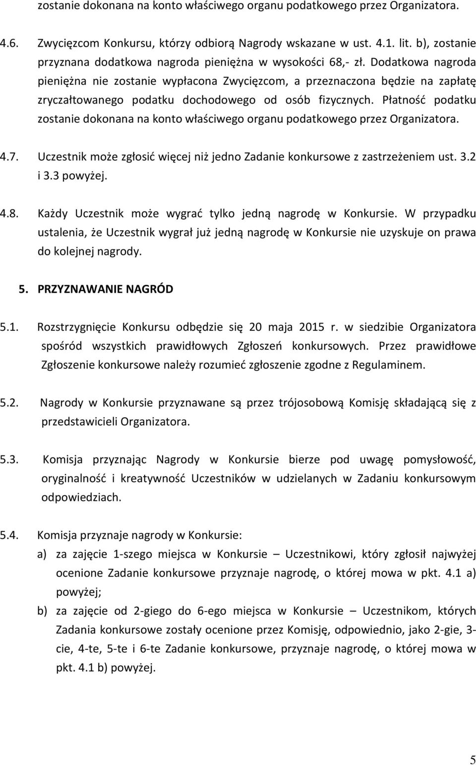 Dodatkowa nagroda pieniężna nie zostanie wypłacona Zwycięzcom, a przeznaczona będzie na zapłatę zryczałtowanego podatku dochodowego od osób fizycznych.