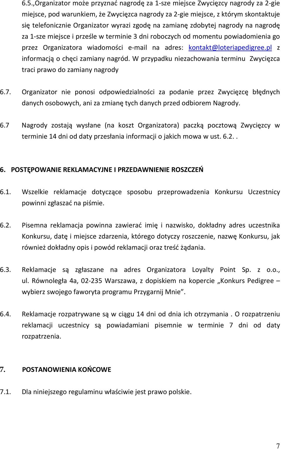 kontakt@loteriapedigree.pl z informacją o chęci zamiany nagród. W przypadku niezachowania terminu Zwycięzca traci prawo do zamiany nagrody 6.7.