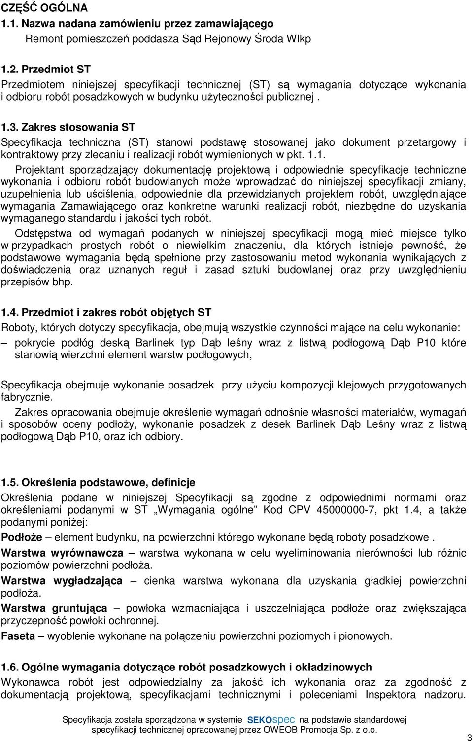 Zakres stosowania ST Specyfikacja techniczna (ST) stanowi podstawę stosowanej jako dokument przetargowy i kontraktowy przy zlecaniu i realizacji robót wymienionych w pkt. 1.