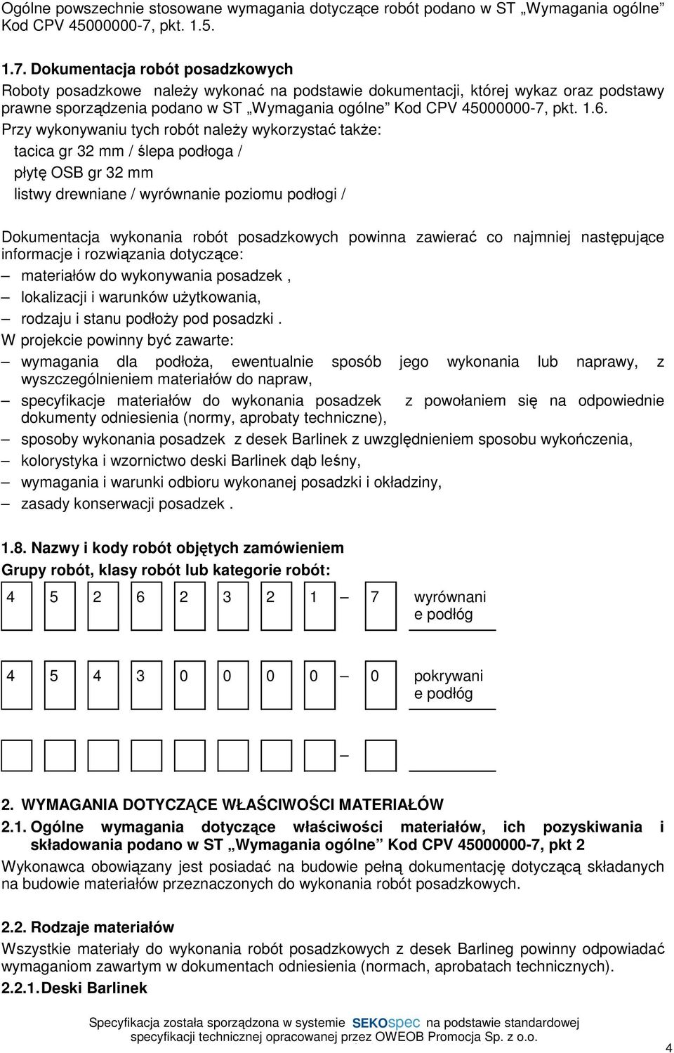 Dokumentacja robót posadzkowych Roboty posadzkowe należy wykonać na podstawie dokumentacji, której wykaz oraz podstawy prawne sporządzenia podano w ST Wymagania ogólne Kod CPV 45000000-7, pkt. 1.6.