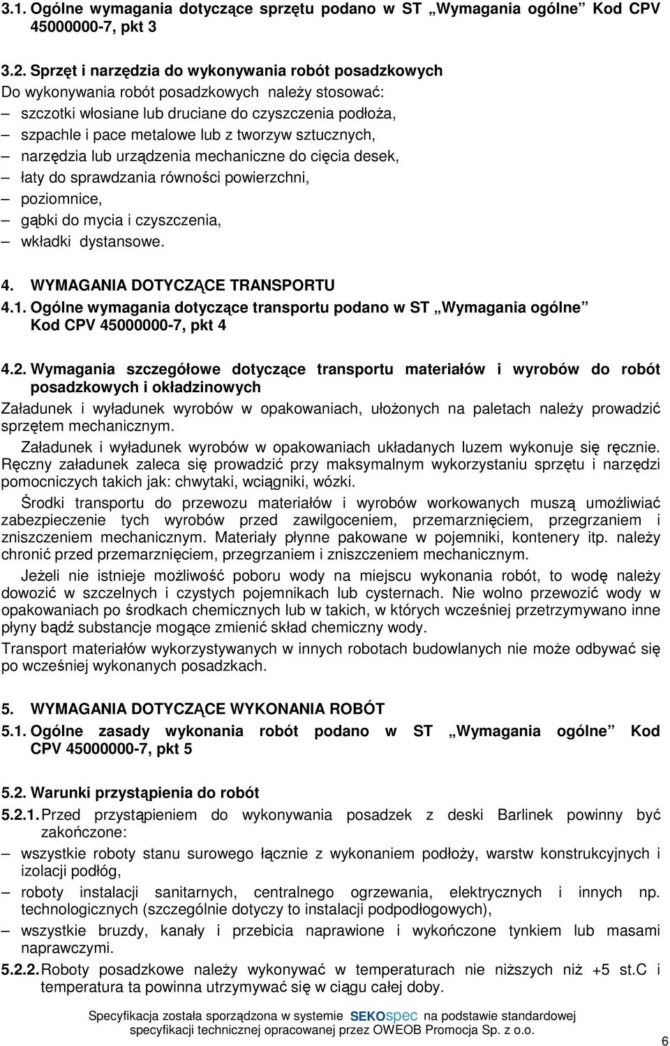 sztucznych, narzędzia lub urządzenia mechaniczne do cięcia desek, łaty do sprawdzania równości powierzchni, poziomnice, gąbki do mycia i czyszczenia, wkładki dystansowe. 4.