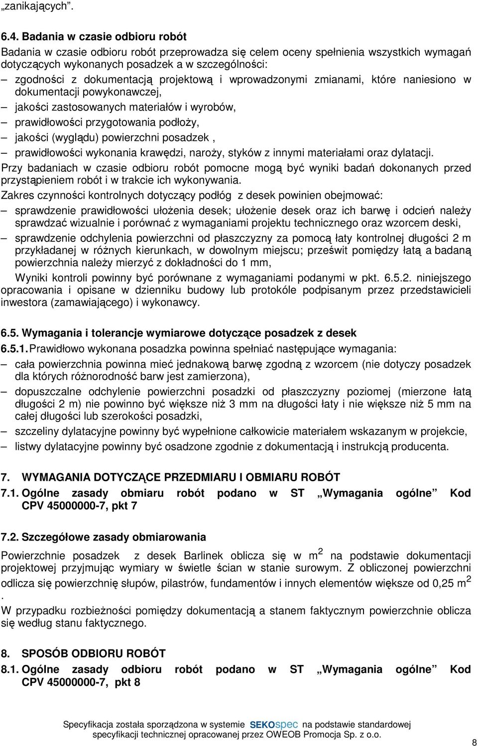 projektową i wprowadzonymi zmianami, które naniesiono w dokumentacji powykonawczej, jakości zastosowanych materiałów i wyrobów, prawidłowości przygotowania podłoży, jakości (wyglądu) powierzchni