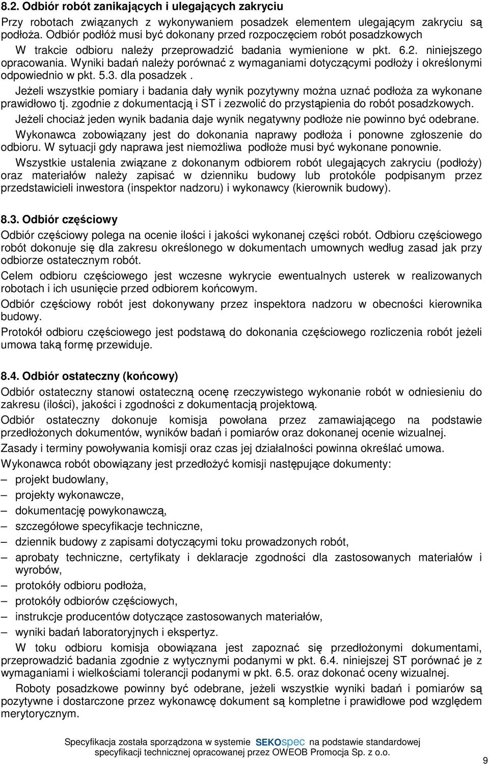 Wyniki badań należy porównać z wymaganiami dotyczącymi podłoży i określonymi odpowiednio w pkt. 5.3. dla posadzek.