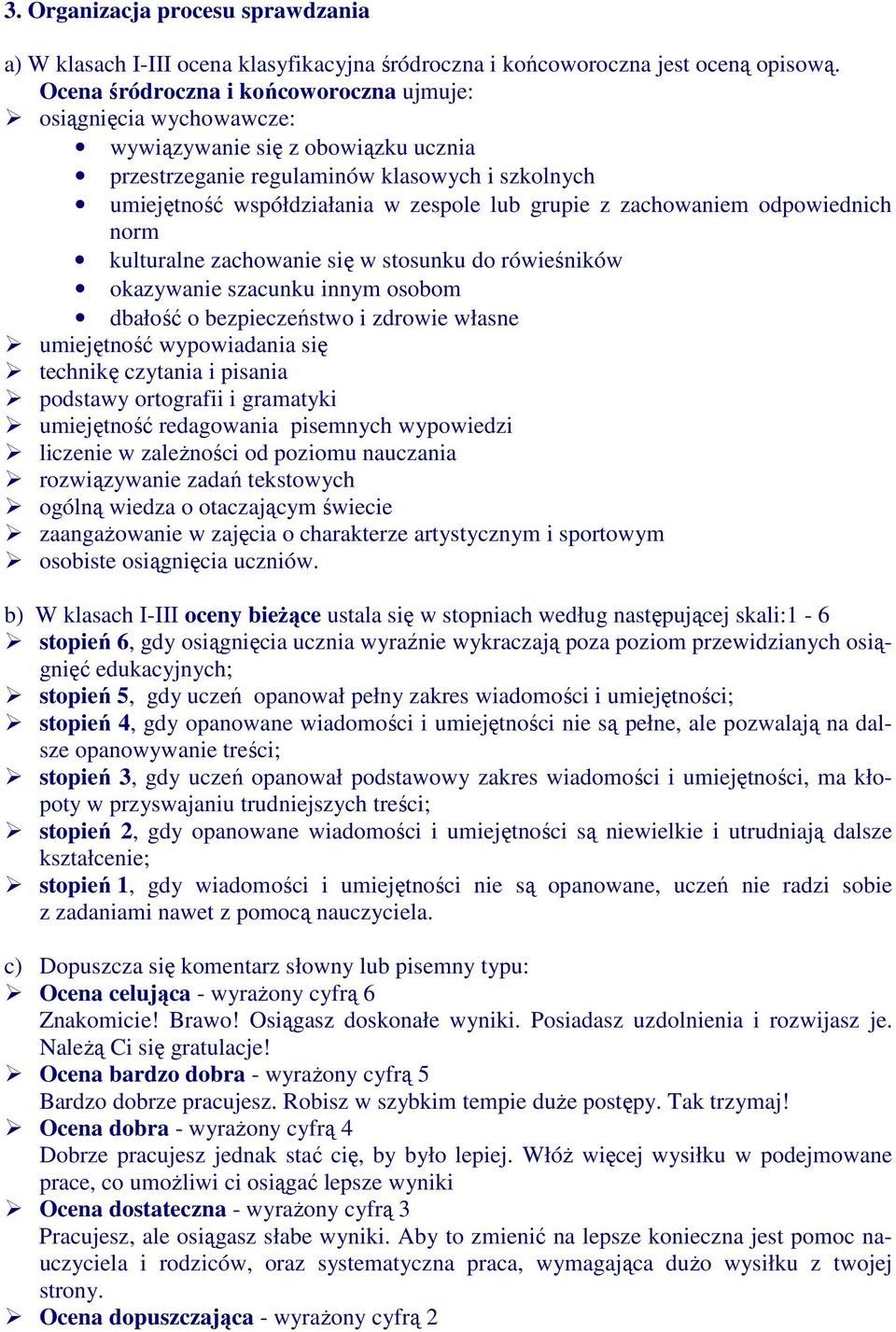 z zachowaniem odpowiednich norm kulturalne zachowanie się w stosunku do rówieśników okazywanie szacunku innym osobom dbałość o bezpieczeństwo i zdrowie własne umiejętność wypowiadania się technikę