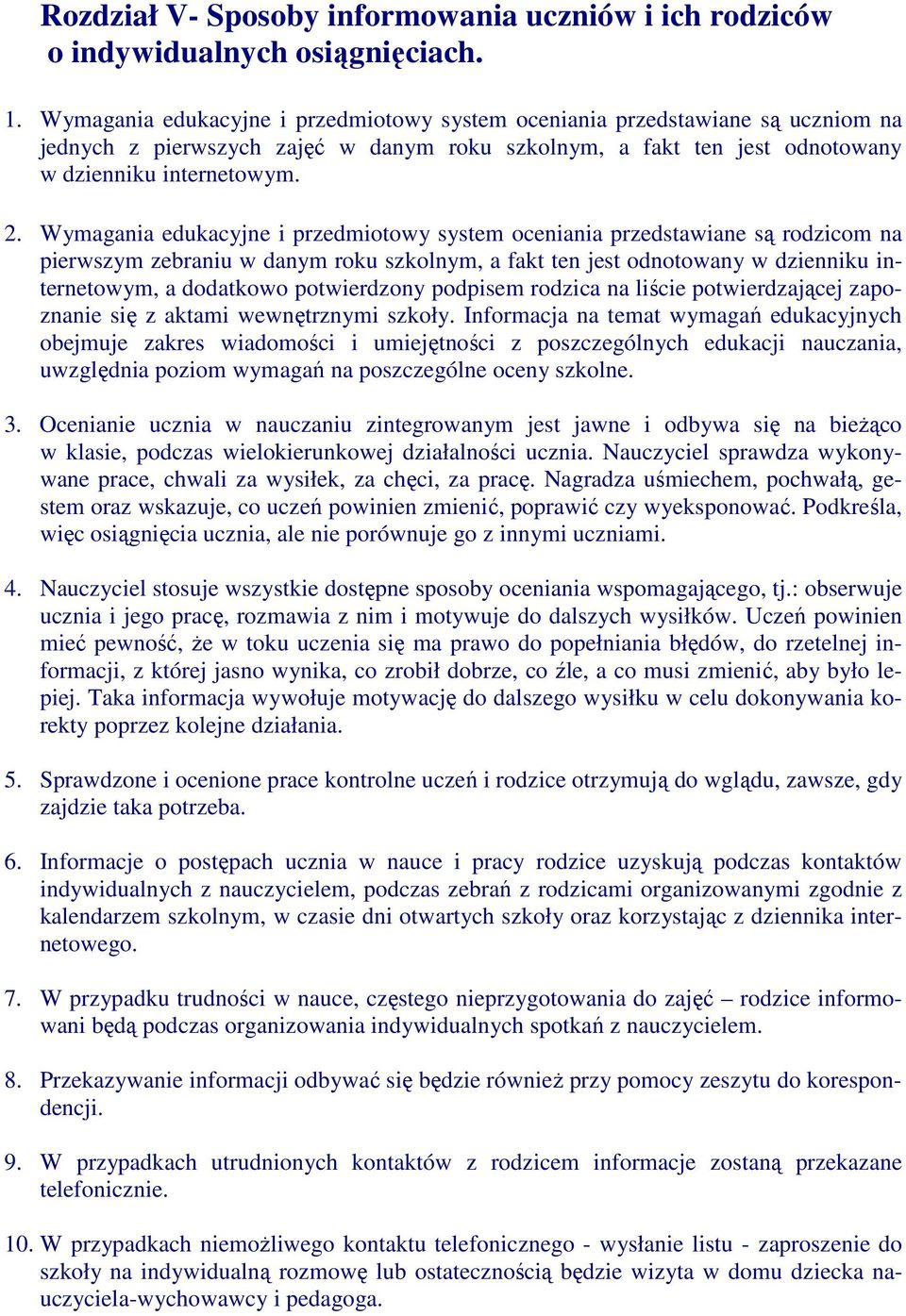 Wymagania edukacyjne i przedmiotowy system oceniania przedstawiane są rodzicom na pierwszym zebraniu w danym roku szkolnym, a fakt ten jest odnotowany w dzienniku internetowym, a dodatkowo