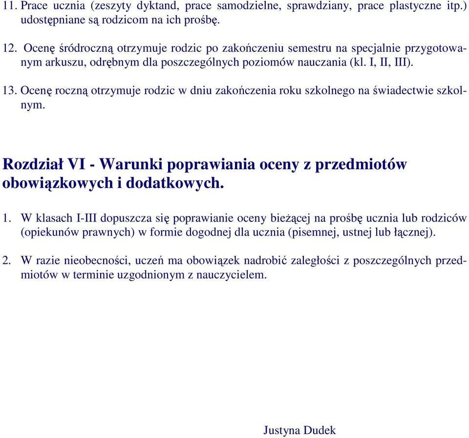 Ocenę roczną otrzymuje rodzic w dniu zakończenia roku szkolnego na świadectwie szkolnym. Rozdział VI - Warunki poprawiania oceny z przedmiotów obowiązkowych i dodatkowych. 1.