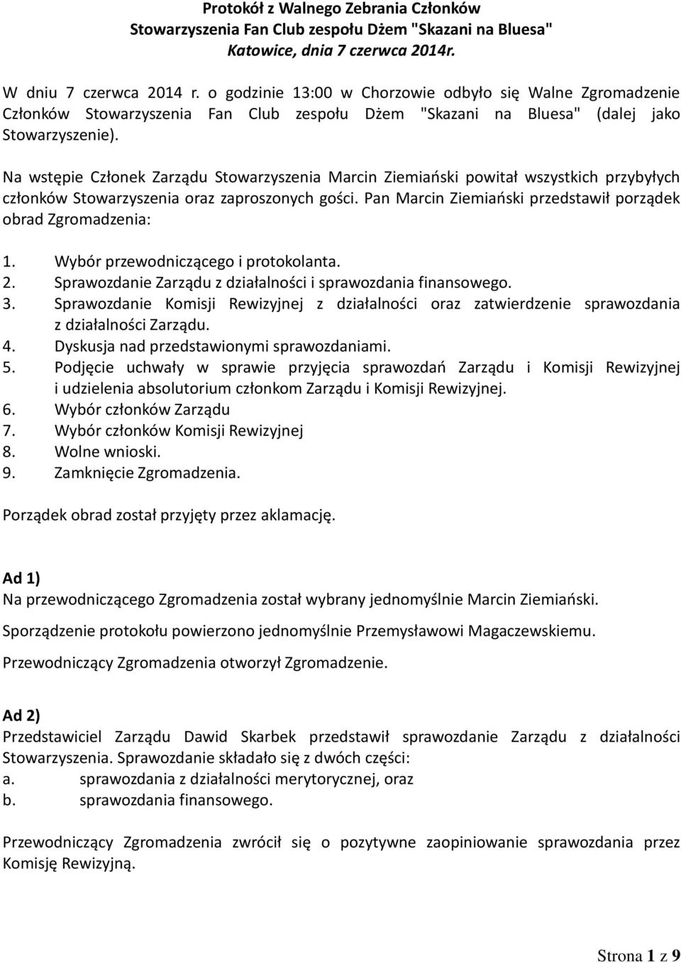 Pan Marcin Ziemiański przedstawił porządek obrad Zgromadzenia: 1. Wybór przewodniczącego i protokolanta. 2. Sprawozdanie Zarządu z działalności i sprawozdania finansowego. 3.