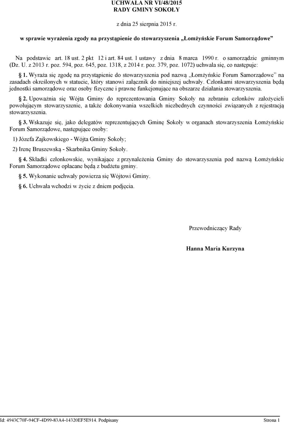 Wyraża się zgodę na przystąpienie do stowarzyszenia pod nazwą Łomżyńskie Forum Samorządowe na zasadach określonych w statucie, który stanowi załącznik do niniejszej uchwały.