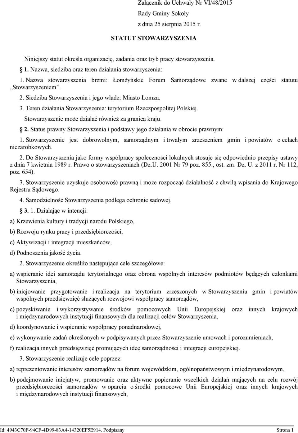 Siedziba Stowarzyszenia i jego władz: Miasto Łomża. 3. Teren działania Stowarzyszenia: terytorium Rzeczpospolitej Polskiej. Stowarzyszenie może działać również za granicą kraju. 2.