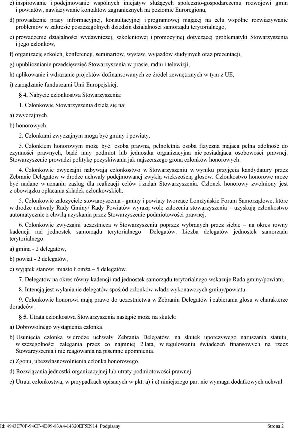 wydawniczej, szkoleniowej i promocyjnej dotyczącej problematyki Stowarzyszenia i jego członków, f) organizację szkoleń, konferencji, seminariów, wystaw, wyjazdów studyjnych oraz prezentacji, g)