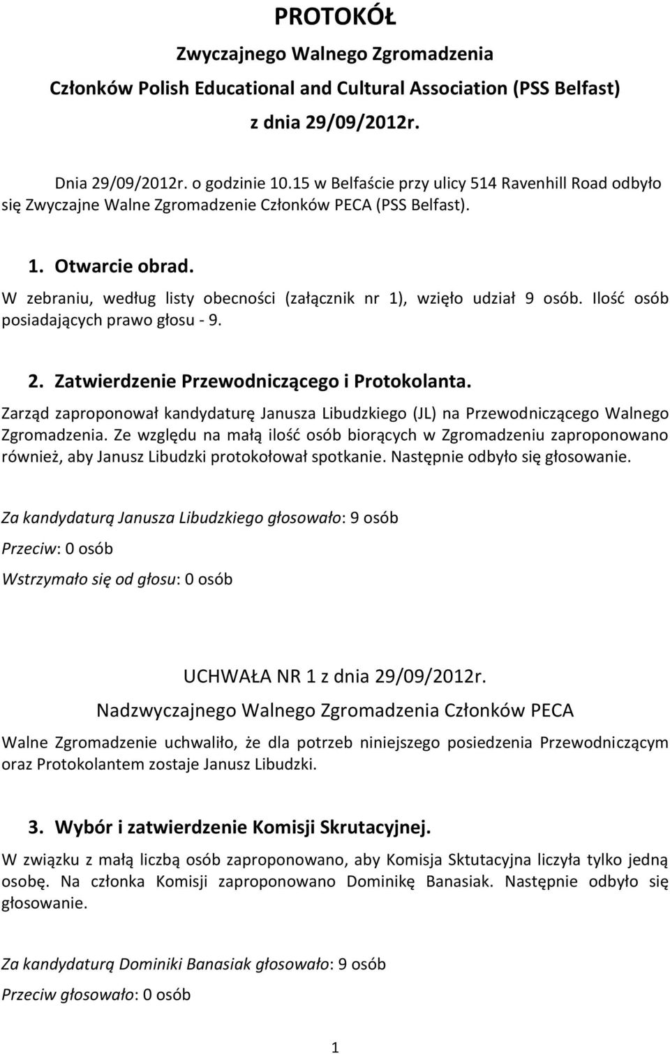 W zebraniu, według listy obecności (załącznik nr 1), wzięło udział 9 osób. Ilość osób posiadających prawo głosu - 9. 2. Zatwierdzenie Przewodniczącego i Protokolanta.