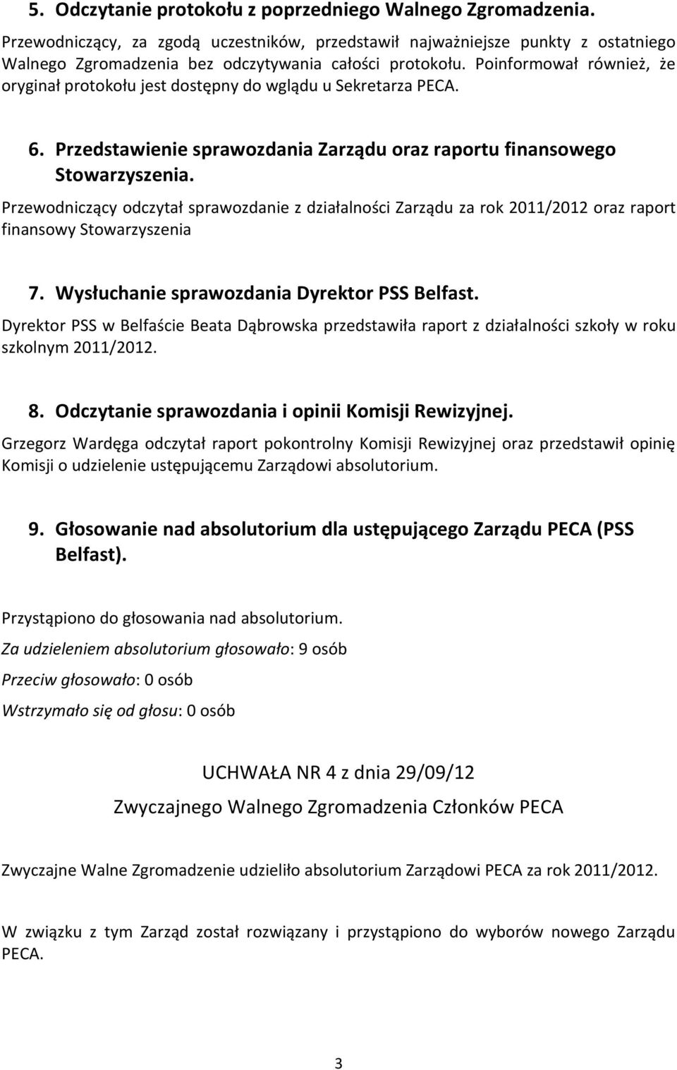 Poinformował również, że oryginał protokołu jest dostępny do wglądu u Sekretarza PECA. 6. Przedstawienie sprawozdania Zarządu oraz raportu finansowego Stowarzyszenia.