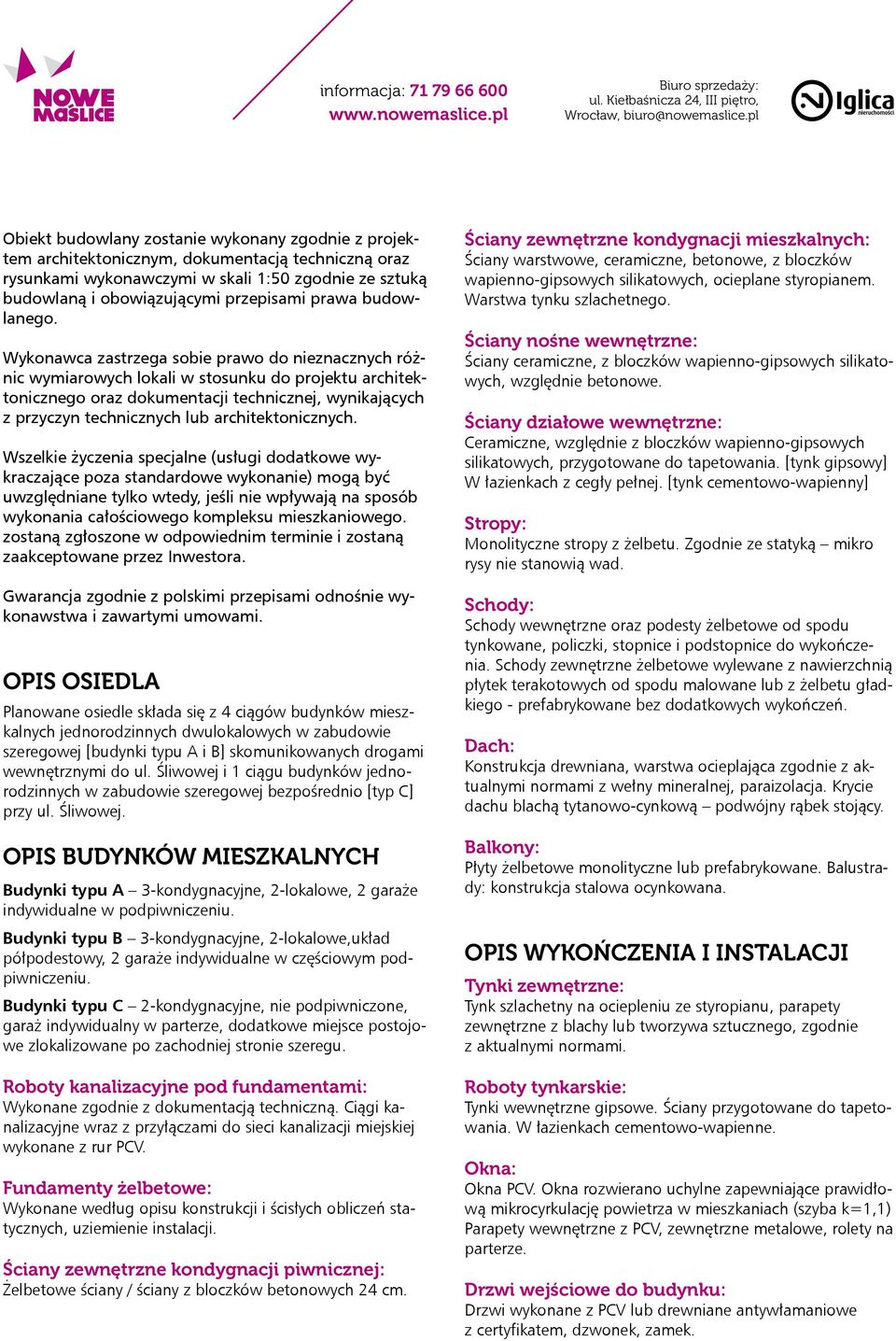 Wykonawca zastrzega sobie prawo do nieznacznych różnic wymiarowych lokali w stosunku do projektu architektonicznego oraz dokumentacji technicznej, wynikających z przyczyn technicznych lub