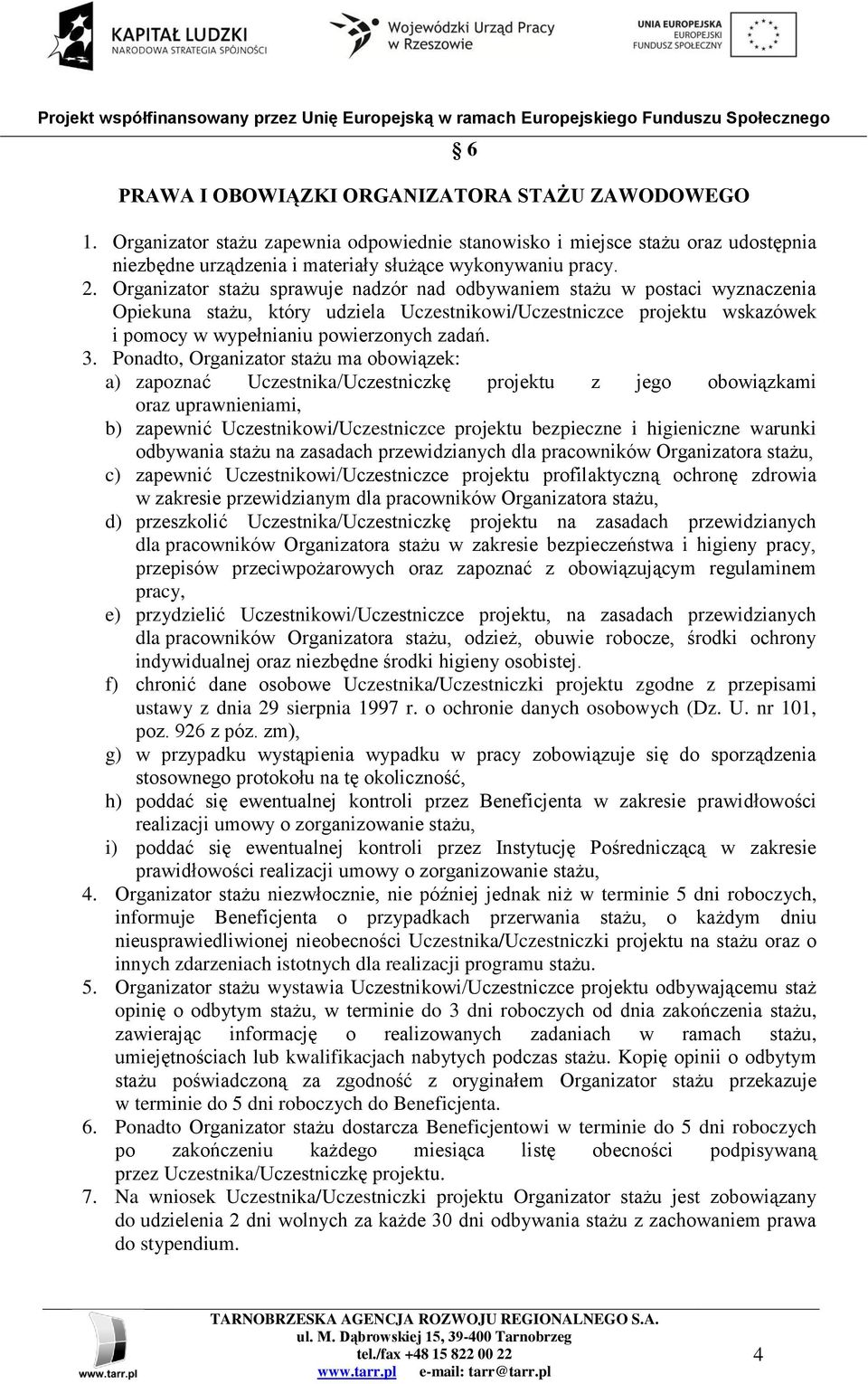 Ponadto, Organizator stażu ma obowiązek: a) zapoznać Uczestnika/Uczestniczkę projektu z jego obowiązkami oraz uprawnieniami, b) zapewnić Uczestnikowi/Uczestniczce projektu bezpieczne i higieniczne