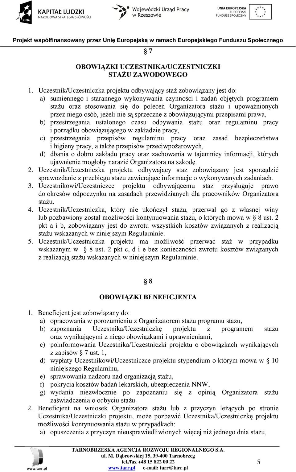 stażu i upoważnionych przez niego osób, jeżeli nie są sprzeczne z obowiązującymi przepisami prawa, b) przestrzegania ustalonego czasu odbywania stażu oraz regulaminu pracy i porządku obowiązującego w