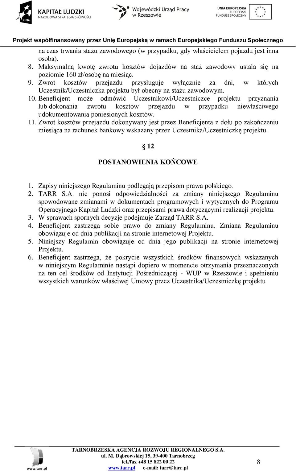 Beneficjent może odmówić Uczestnikowi/Uczestniczce projektu przyznania lub dokonania zwrotu kosztów przejazdu w przypadku niewłaściwego udokumentowania poniesionych kosztów. 11.