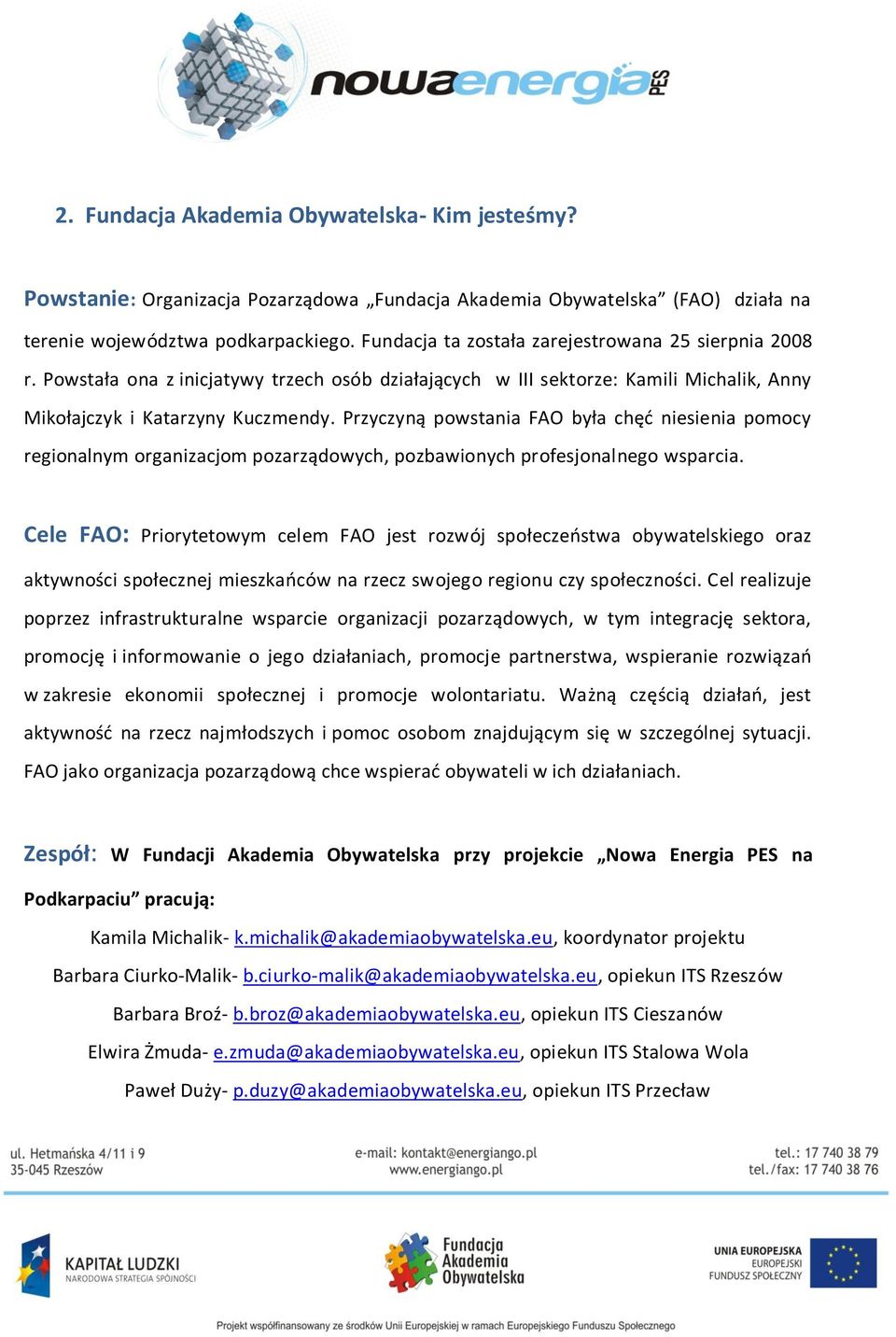 Przyczyną powstania FAO była chęd niesienia pomocy regionalnym organizacjom pozarządowych, pozbawionych profesjonalnego wsparcia.