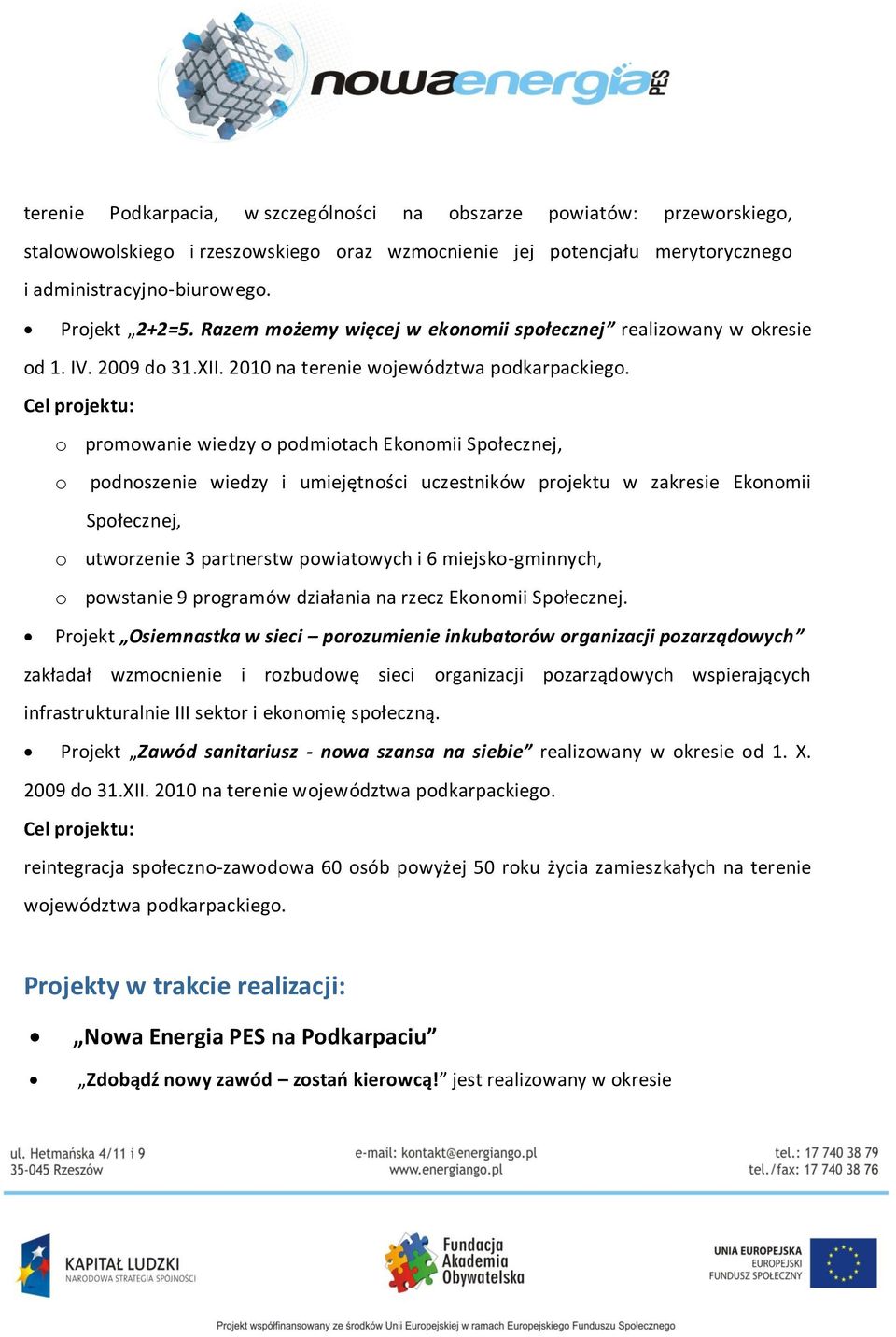 Cel projektu: o promowanie wiedzy o podmiotach Ekonomii Społecznej, o podnoszenie wiedzy i umiejętności uczestników projektu w zakresie Ekonomii Społecznej, o utworzenie 3 partnerstw powiatowych i 6