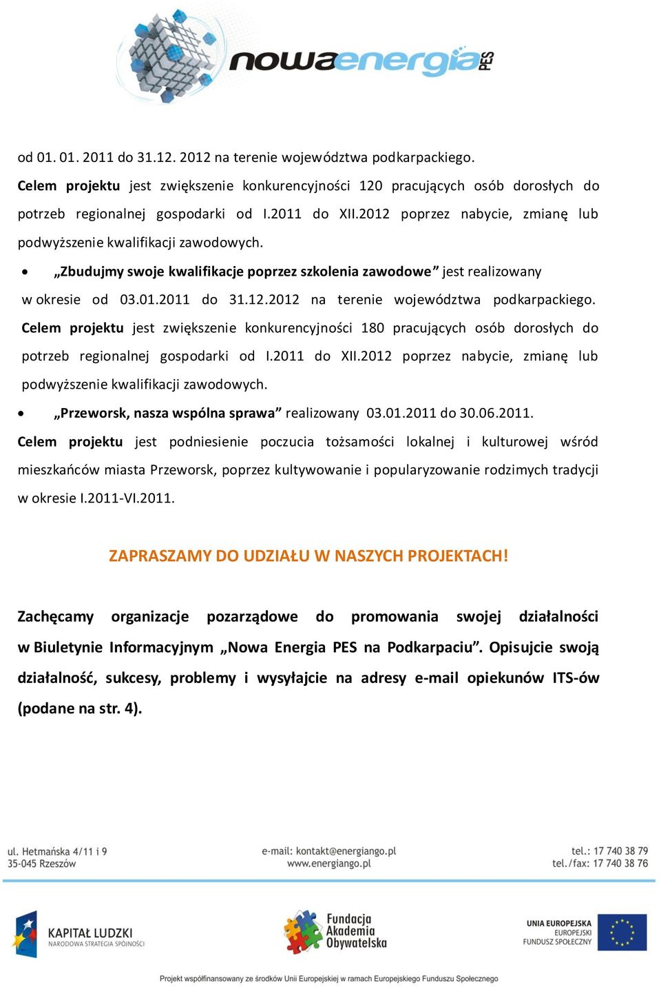 Celem projektu jest zwiększenie konkurencyjności 180 pracujących osób dorosłych do potrzeb regionalnej gospodarki od I.2011 do XII.