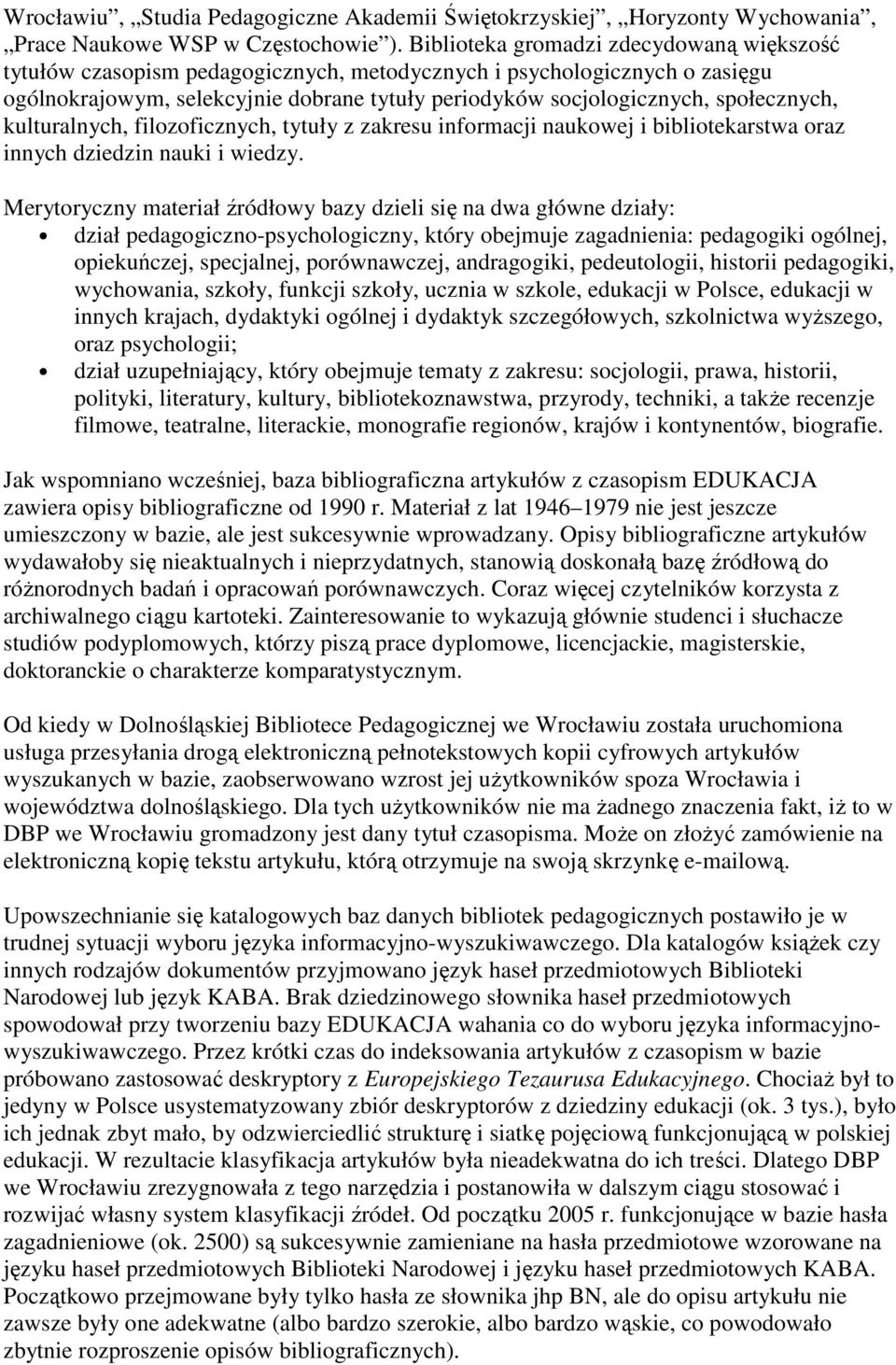 społecznych, kulturalnych, filozoficznych, tytuły z zakresu informacji naukowej i bibliotekarstwa oraz innych dziedzin nauki i wiedzy.