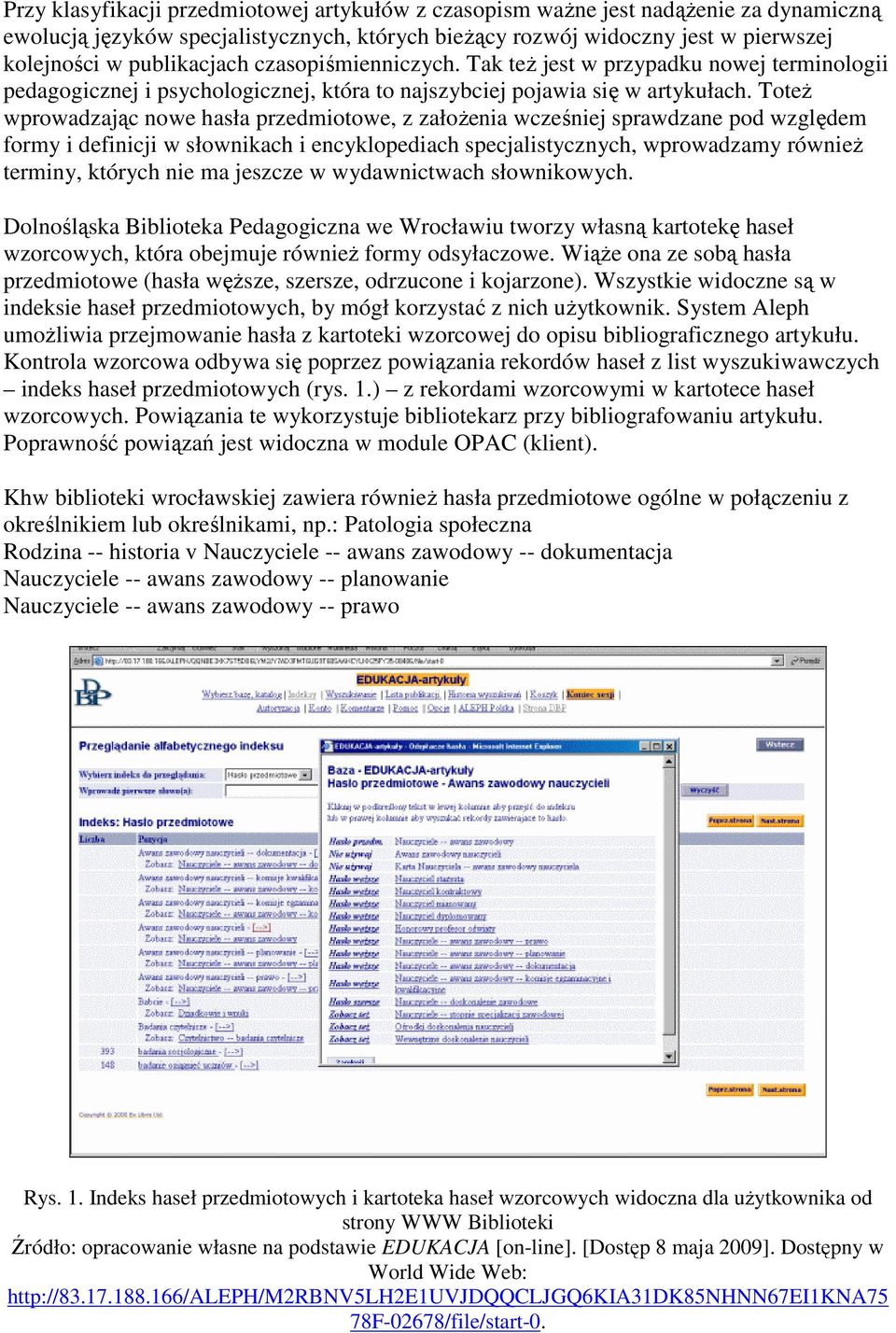 ToteŜ wprowadzając nowe hasła przedmiotowe, z załoŝenia wcześniej sprawdzane pod względem formy i definicji w słownikach i encyklopediach specjalistycznych, wprowadzamy równieŝ terminy, których nie