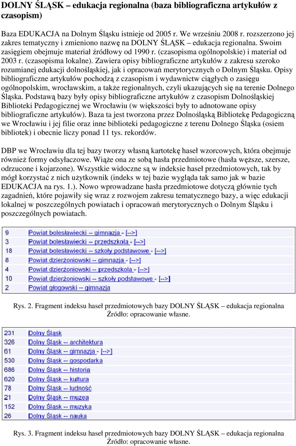 (czasopisma lokalne). Zawiera opisy bibliograficzne artykułów z zakresu szeroko rozumianej edukacji dolnośląskiej, jak i opracowań merytorycznych o Dolnym Śląsku.