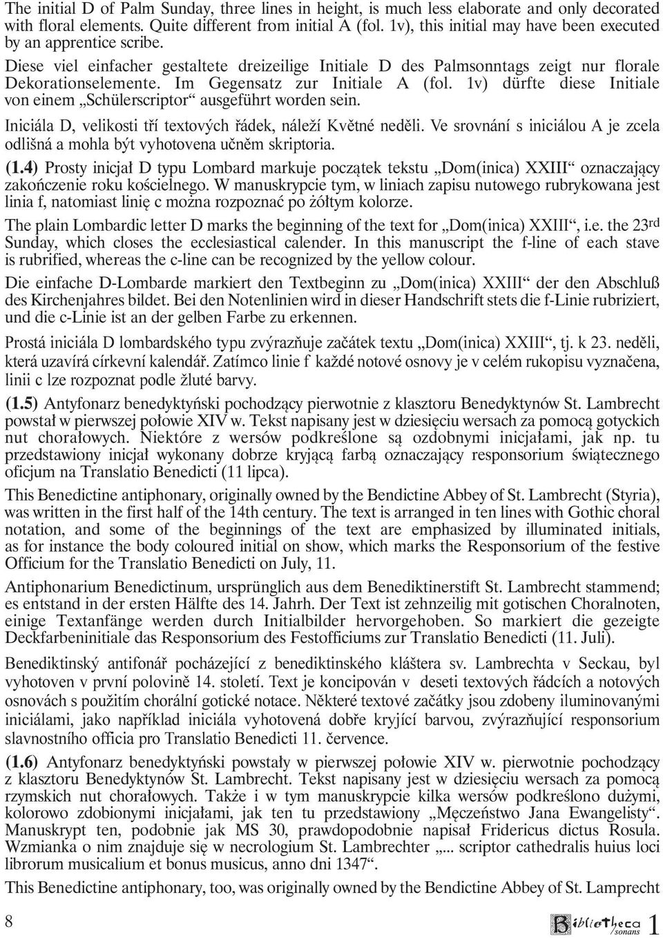 Im Gegensatz zur Initiale A (fol. v) dürfte diese Initiale von einem Schülerscriptor ausgeführt worden sein. Iniciála D, velikosti tøí textových øádek, náleží Kvìtné nedìli.