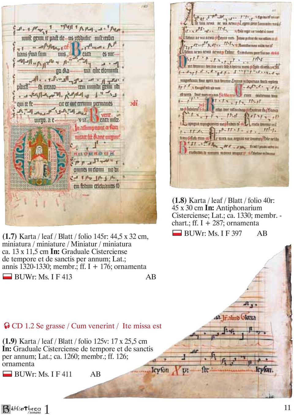 8) Karta / leaf / Blatt / folio 40r: 45 x 30 cm In: Antiphonarium Cisterciense; Lat.; ca. 330; membr. - chart.; ff. I + 287; ornamenta BUWr: Ms.