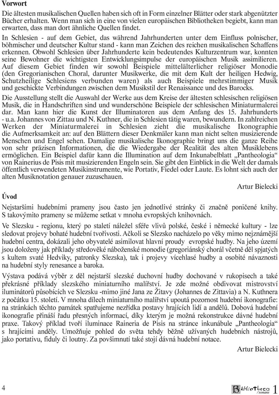 In Schlesien - auf dem Gebiet, das während Jahrhunderten unter dem Einfluss polnischer, böhmischer und deutscher Kultur stand - kann man Zeichen des reichen musikalischen Schaffens erkennen.