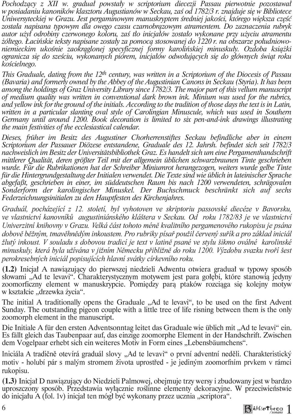 Do zaznaczenia rubryk autor użył odrobiny czerwonego koloru, zaś tło inicjałów zostało wykonane przy użyciu atramentu żółtego. Łacińskie teksty napisane zostały za pomocą stosowanej do 220 r.