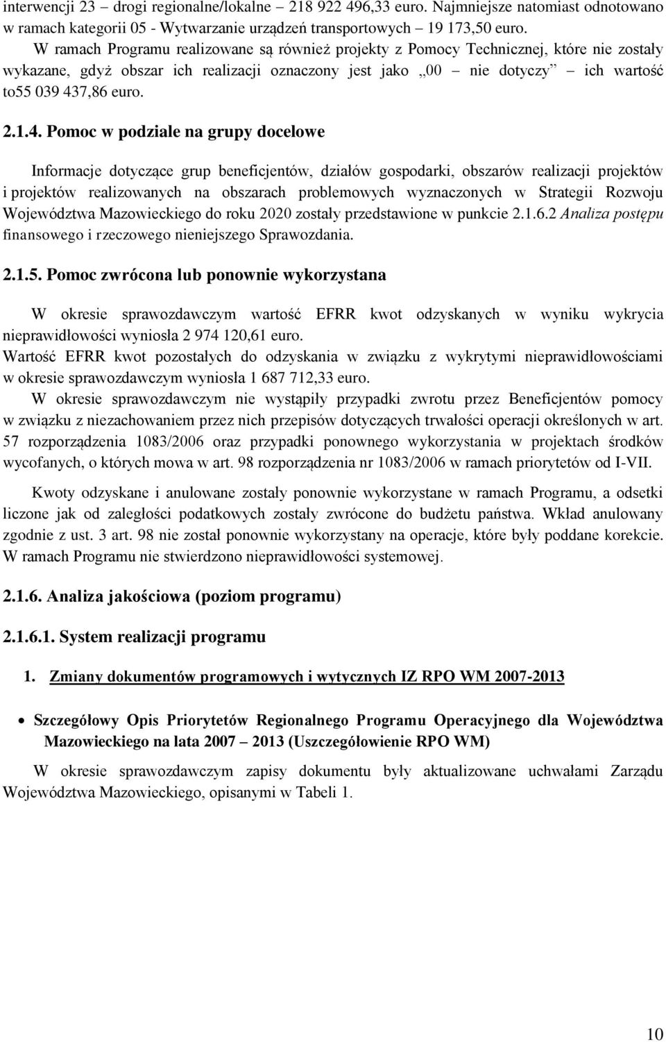 4. Pomoc w podziale na grupy docelowe Informacje dotyczące grup beneficjentów, działów gospodarki, obszarów realizacji projektów i projektów realizowanych na obszarach problemowych wyznaczonych w