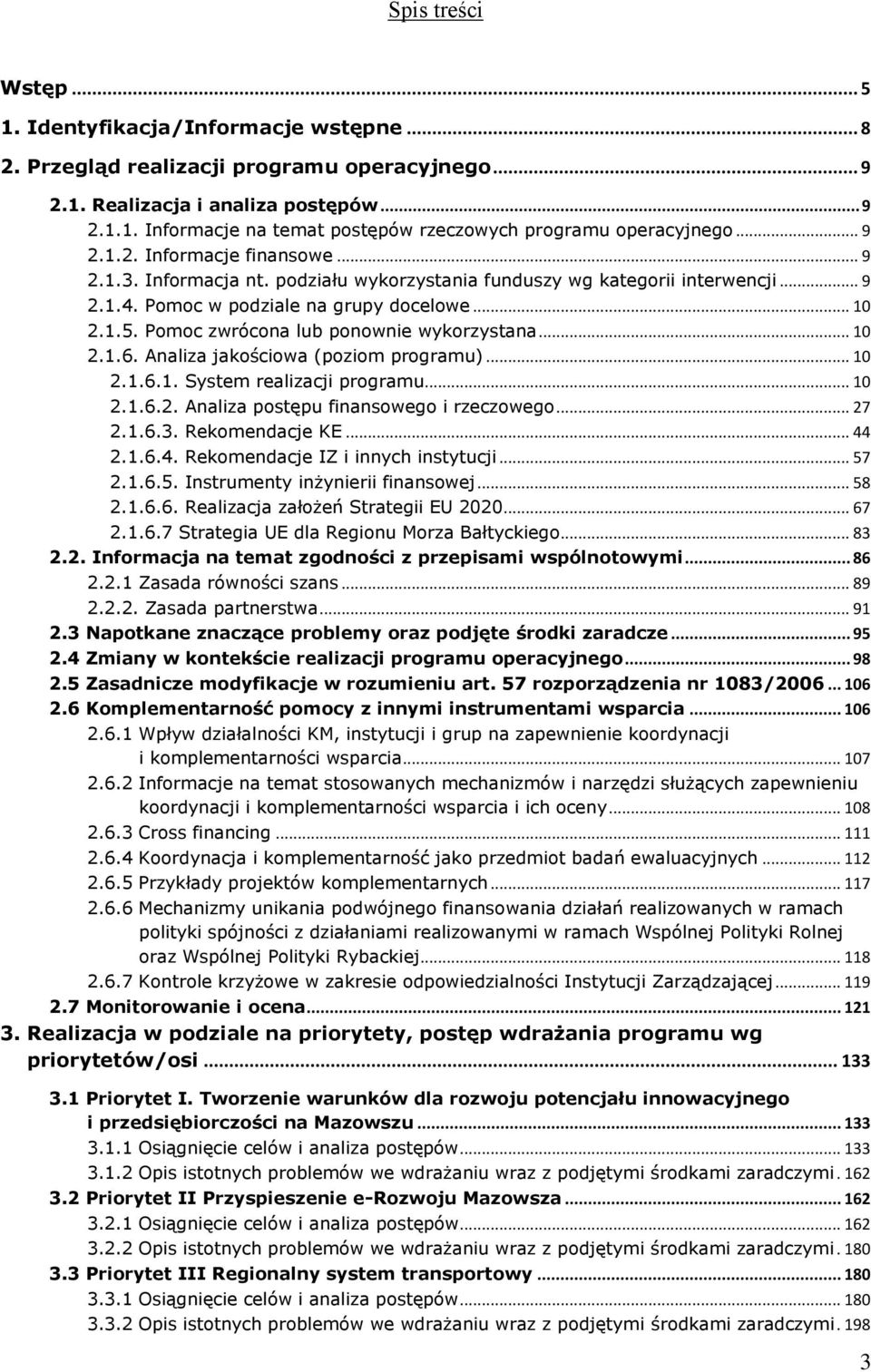 Pomoc zwrócona lub ponownie wykorzystana... 10 2.1.6. Analiza jakościowa (poziom programu)... 10 2.1.6.1. System realizacji programu... 10 2.1.6.2. Analiza postępu finansowego i rzeczowego... 27 2.1.6.3.