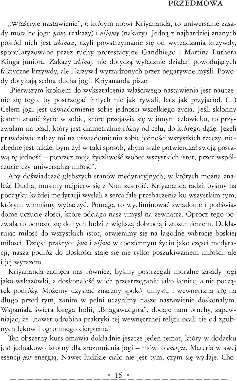 Zakazy ahimsy nie dotyczą wyłącznie działań powodujących faktyczne krzywdy, ale i krzywd wyrządzonych przez negatywne myśli. Powody dotykają sedna ducha jogi.