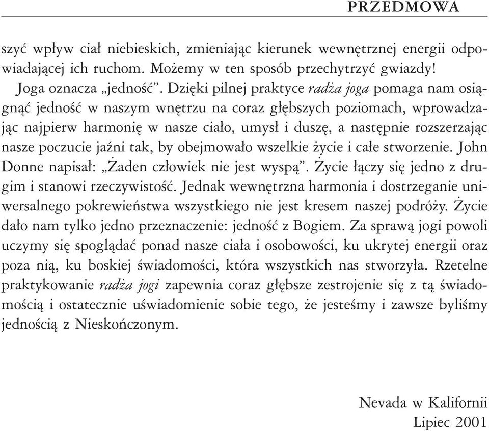 nasze poczucie jaźni tak, by obejmowało wszelkie życie i całe stworzenie. John Donne napisał: Żaden człowiek nie jest wyspą. Życie łączy się jedno z drugim i stanowi rzeczywistość.