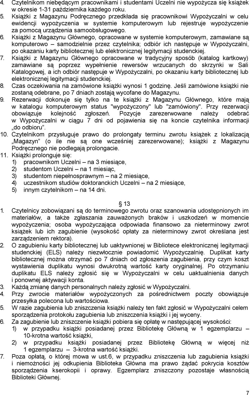 Książki z Magazynu Głównego, opracowane w systemie komputerowym, zamawiane są komputerowo samodzielnie przez czytelnika; odbiór ich następuje w Wypożyczalni, po okazaniu karty bibliotecznej lub