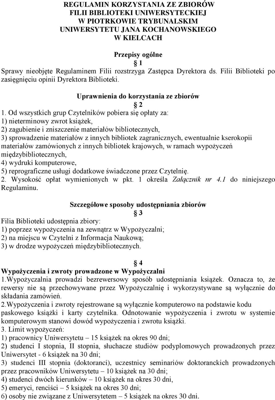 Od wszystkich grup Czytelników pobiera się opłaty za: 1) nieterminowy zwrot książek, 2) zagubienie i zniszczenie materiałów bibliotecznych, 3) sprowadzenie materiałów z innych bibliotek