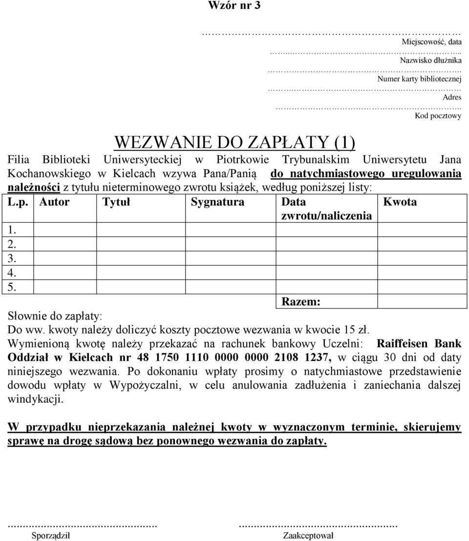 należności z tytułu nieterminowego zwrotu książek, według poniższej listy: L.p. Autor Tytuł Sygnatura Data Kwota zwrotu/naliczenia 1. 2. 3. 4. 5. Razem: Słownie do zapłaty: Do ww.