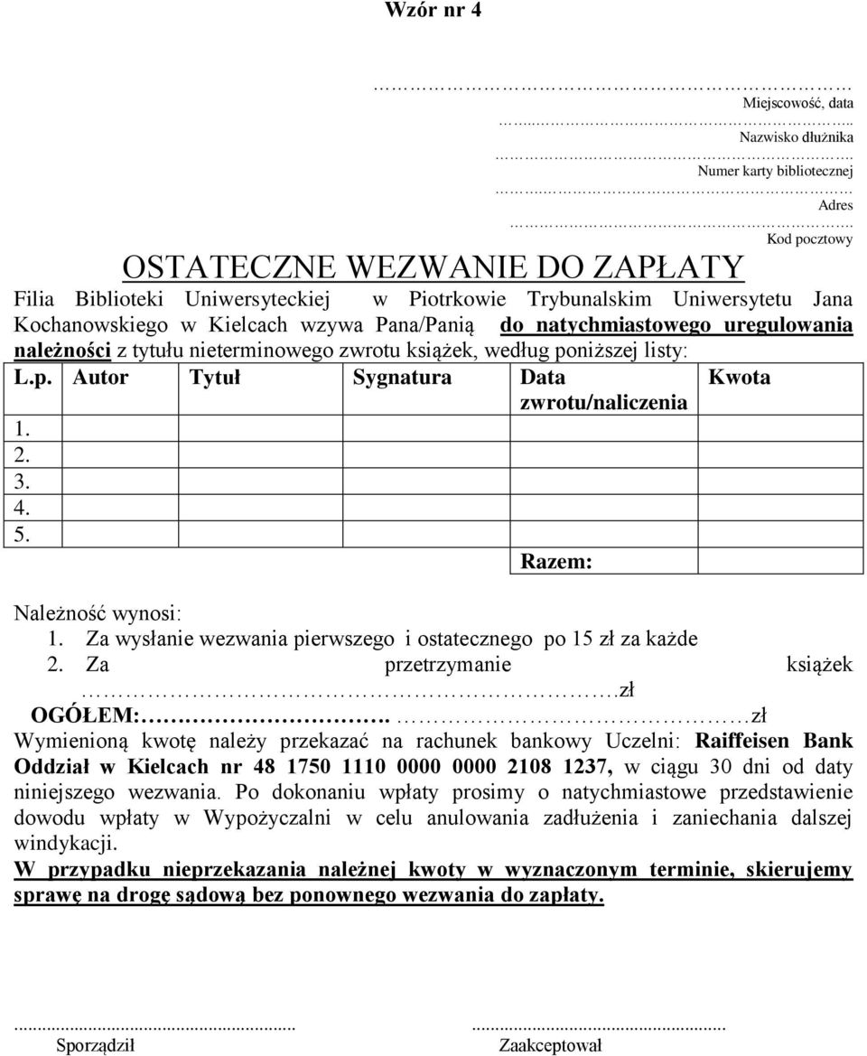 należności z tytułu nieterminowego zwrotu książek, według poniższej listy: L.p. Autor Tytuł Sygnatura Data Kwota zwrotu/naliczenia 1. 2. 3. 4. 5. Razem: Należność wynosi: 1.