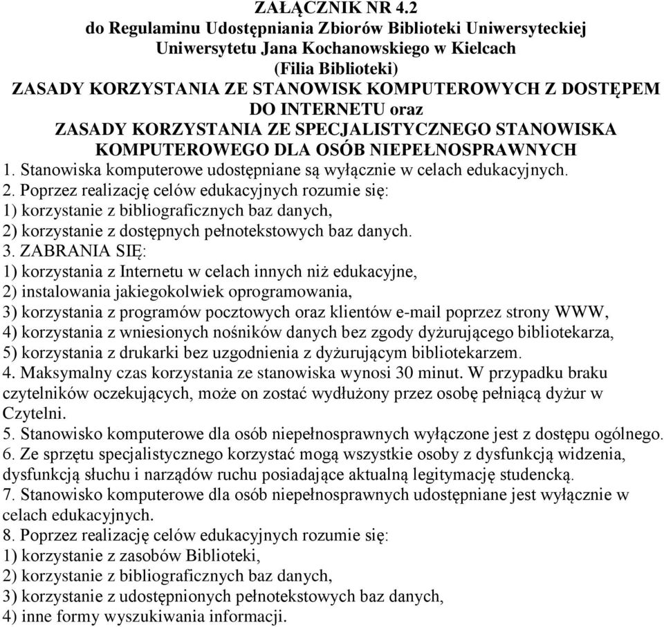 oraz ZASADY KORZYSTANIA ZE SPECJALISTYCZNEGO STANOWISKA KOMPUTEROWEGO DLA OSÓB NIEPEŁNOSPRAWNYCH 1. Stanowiska komputerowe udostępniane są wyłącznie w celach edukacyjnych. 2.