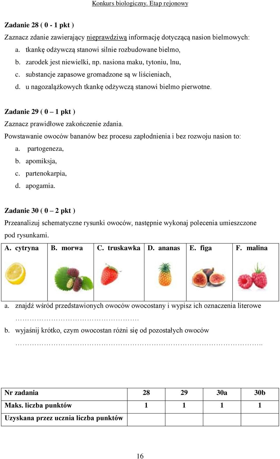 Zadanie 29 ( 0 1 pkt ) Zaznacz prawidłowe zakończenie zdania. Powstawanie owoców bananów bez procesu zapłodnienia i bez rozwoju nasion to: a. partogeneza, b. apomiksja, c. partenokarpia, d. apogamia.