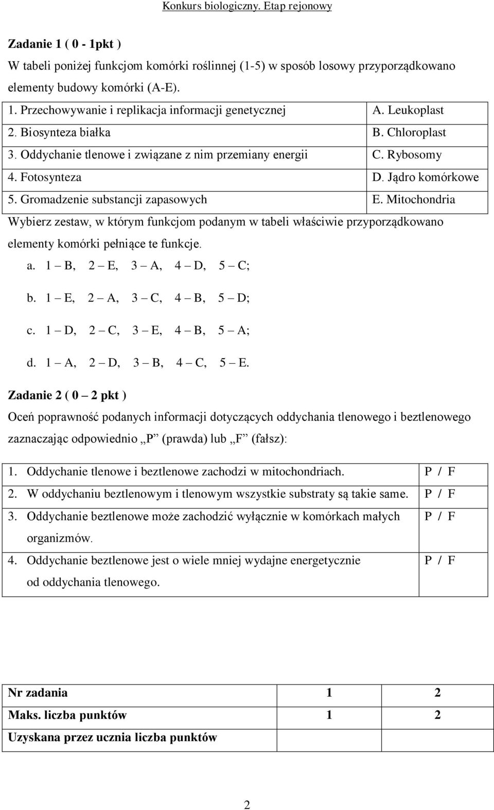 Mitochondria Wybierz zestaw, w którym funkcjom podanym w tabeli właściwie przyporządkowano elementy komórki pełniące te funkcje. a. 1 B, 2 E, 3 A, 4 D, 5 C; b. 1 E, 2 A, 3 C, 4 B, 5 D; c.